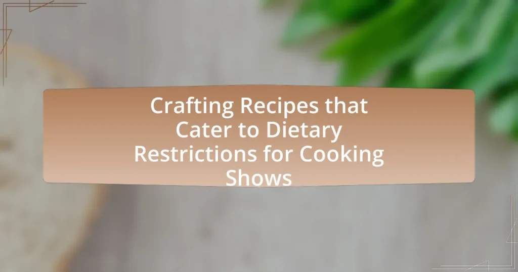 Crafting Recipes that Cater to Dietary Restrictions for Cooking Shows