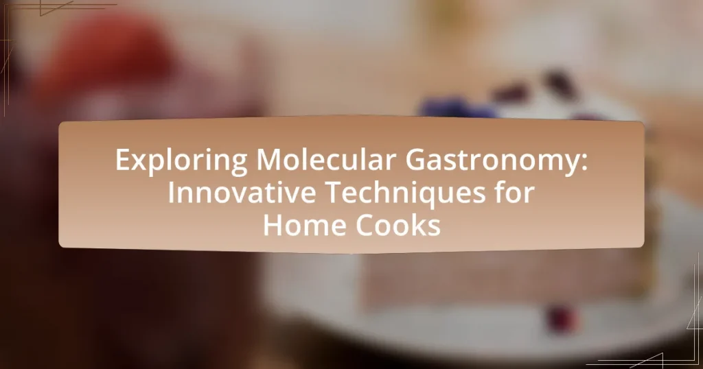 Exploring Molecular Gastronomy: Innovative Techniques for Home Cooks