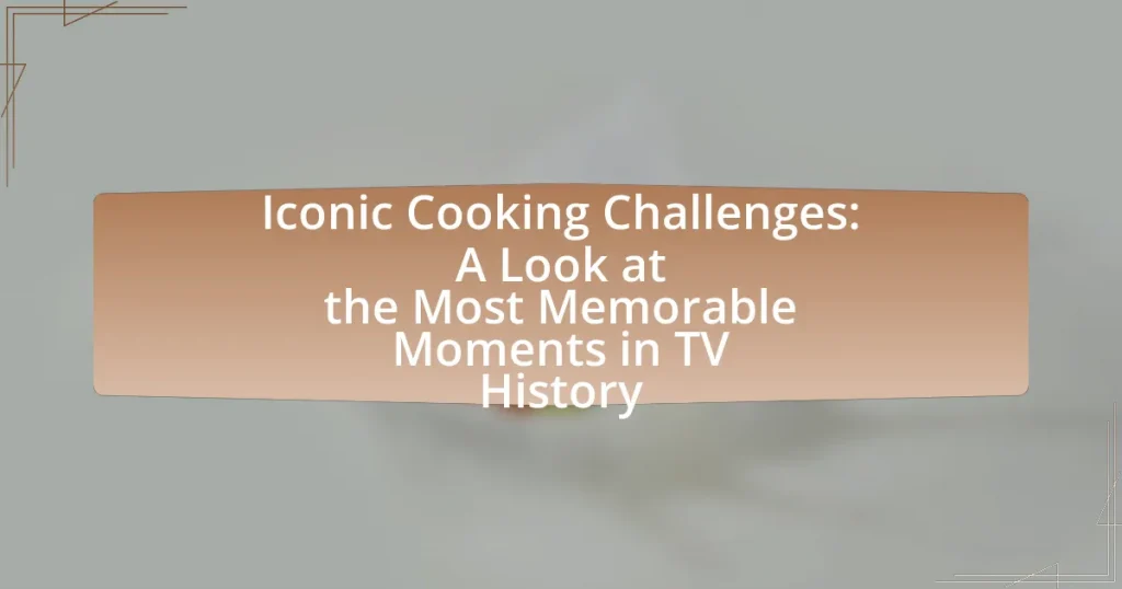 Iconic Cooking Challenges: A Look at the Most Memorable Moments in TV History