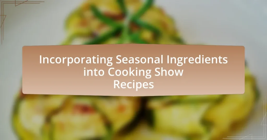 Incorporating Seasonal Ingredients into Cooking Show Recipes