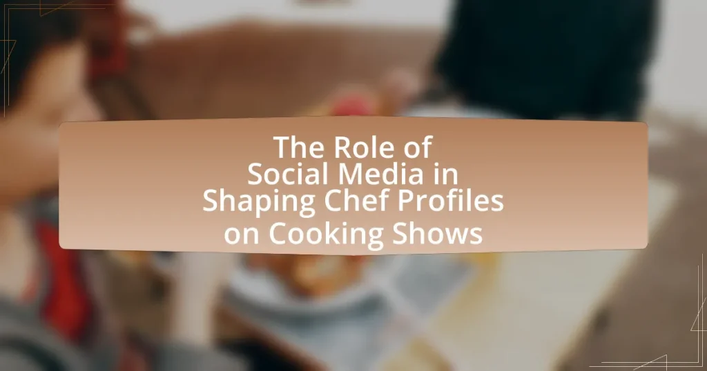 The Role of Social Media in Shaping Chef Profiles on Cooking Shows