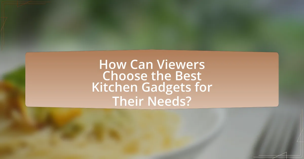 How Can Viewers Choose the Best Kitchen Gadgets for Their Needs?