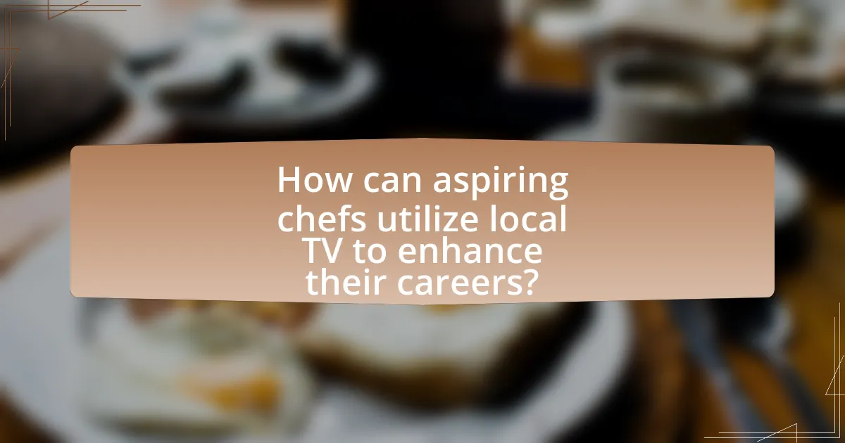 How can aspiring chefs utilize local TV to enhance their careers?