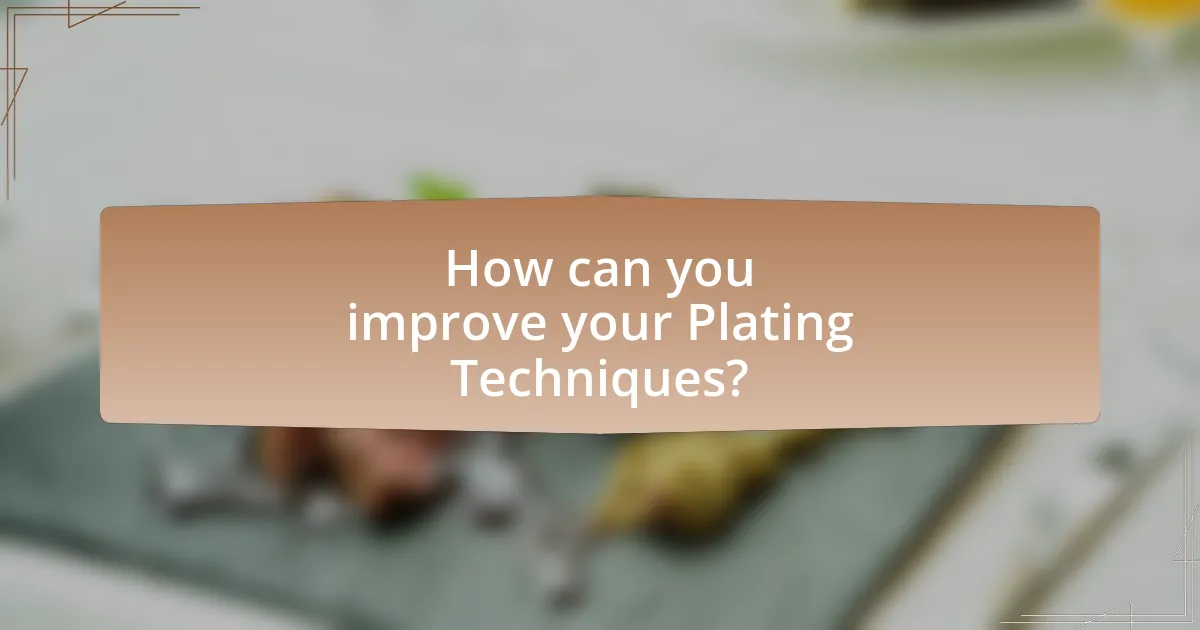 How can you improve your Plating Techniques?