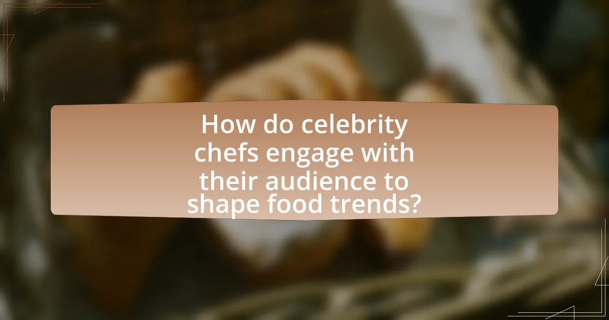 How do celebrity chefs engage with their audience to shape food trends?