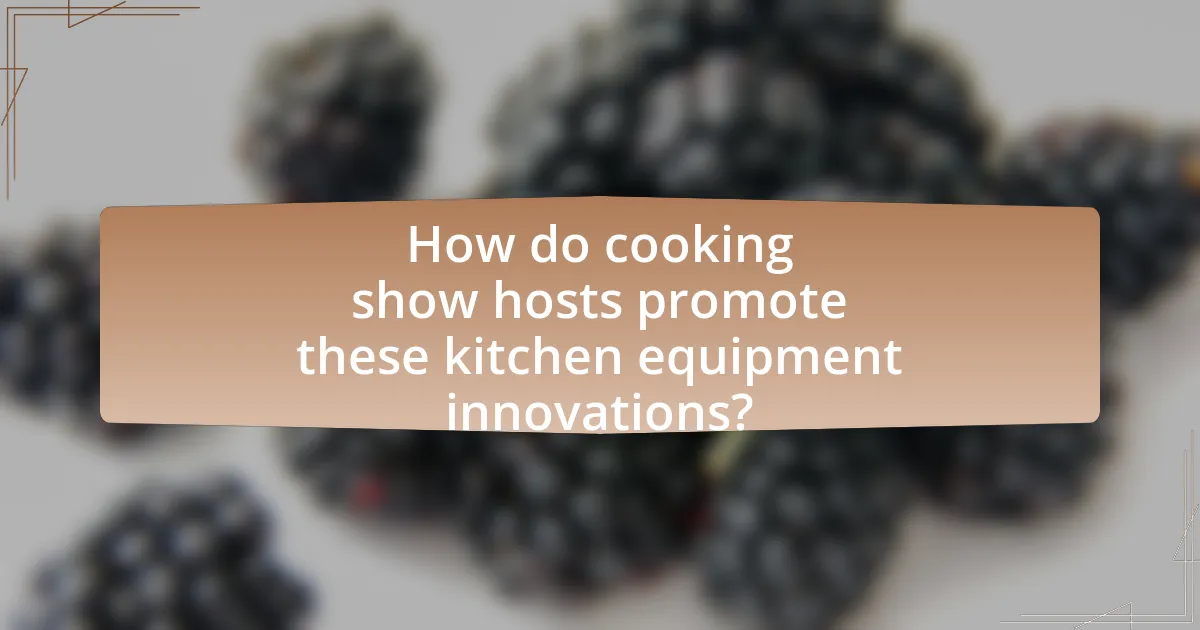 How do cooking show hosts promote these kitchen equipment innovations?