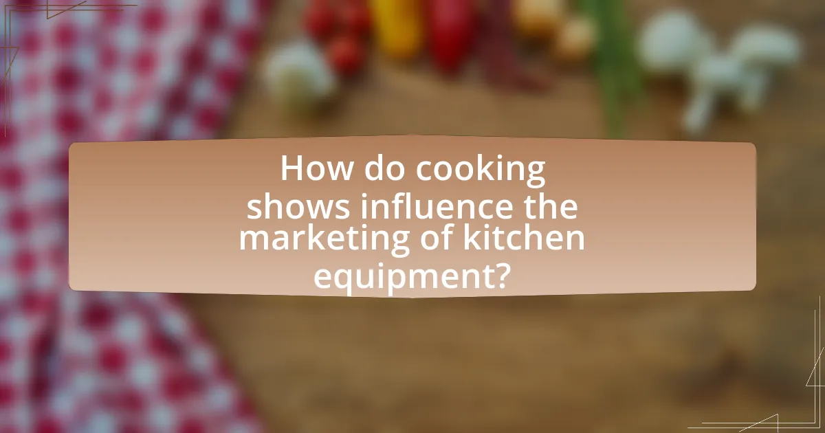 How do cooking shows influence the marketing of kitchen equipment?