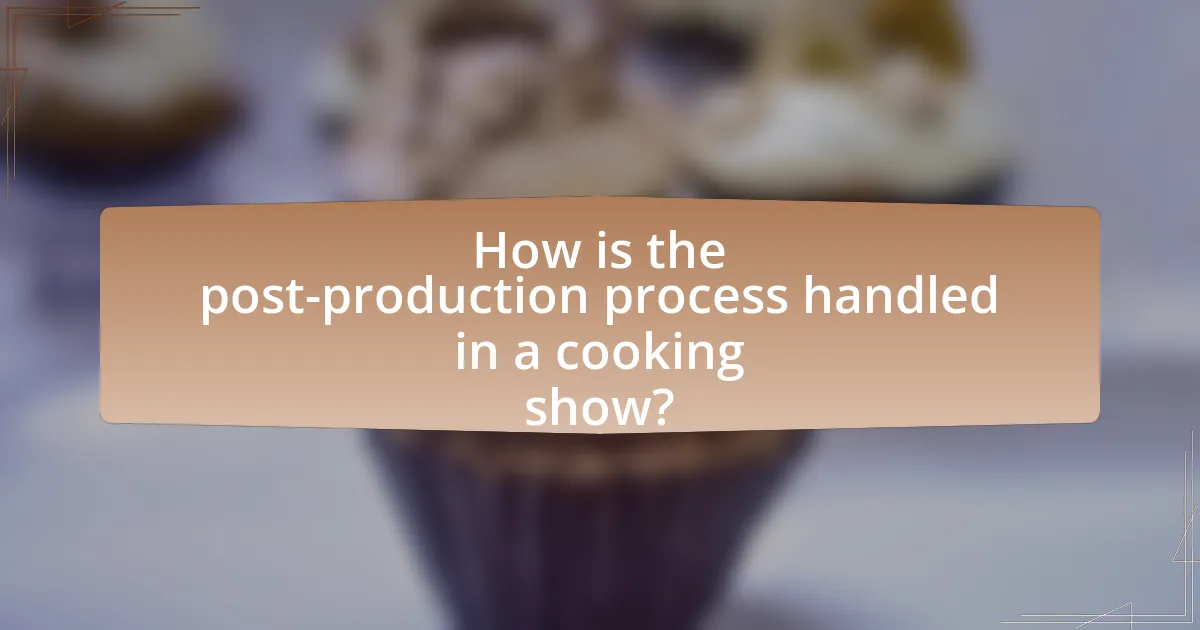 How is the post-production process handled in a cooking show?