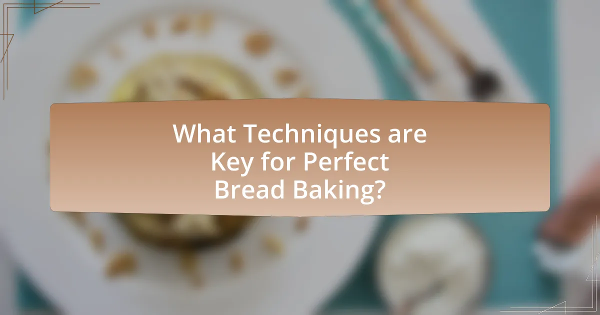 What Techniques are Key for Perfect Bread Baking?