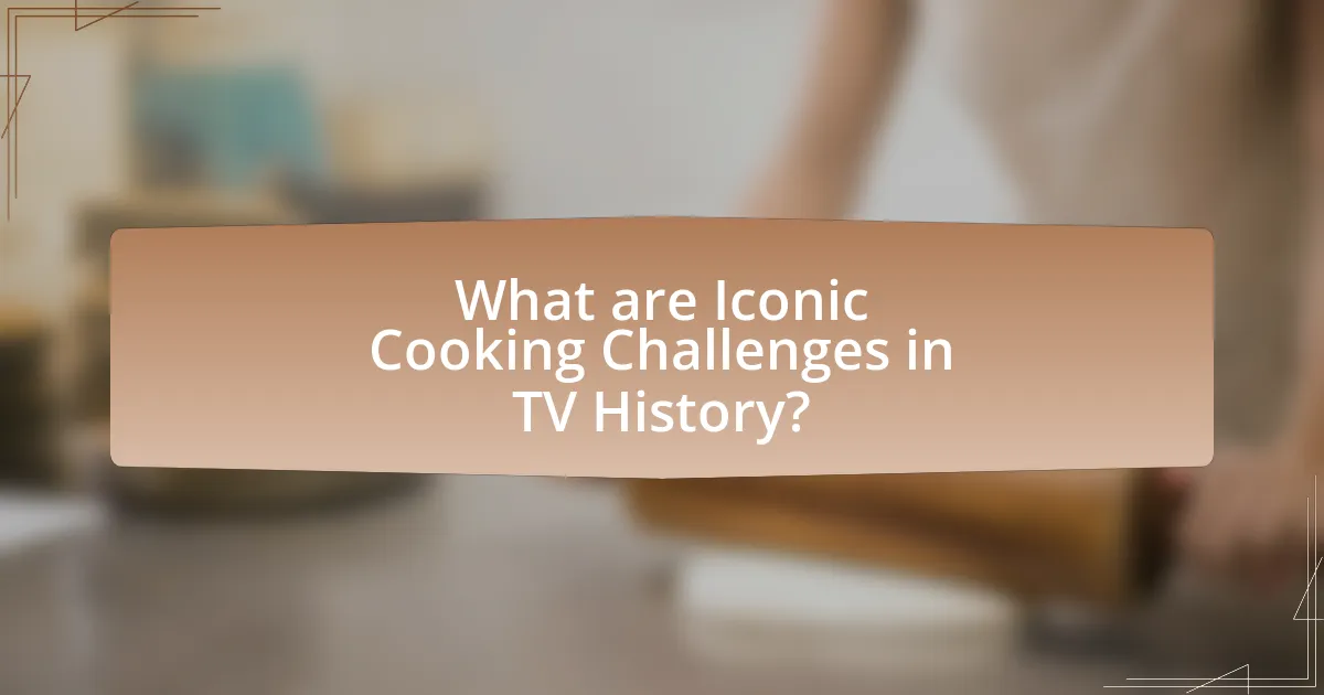 What are Iconic Cooking Challenges in TV History?