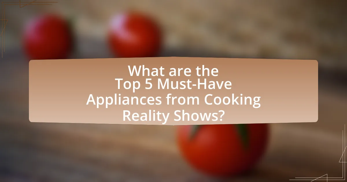 What are the Top 5 Must-Have Appliances from Cooking Reality Shows?