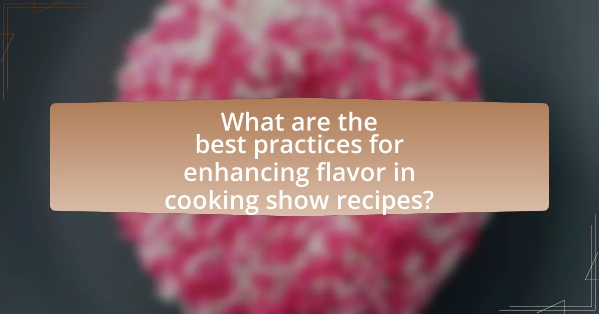 What are the best practices for enhancing flavor in cooking show recipes?