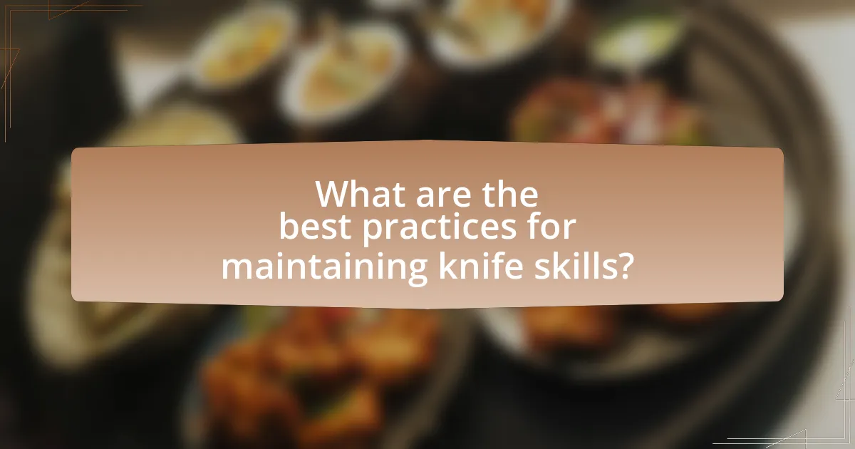 What are the best practices for maintaining knife skills?