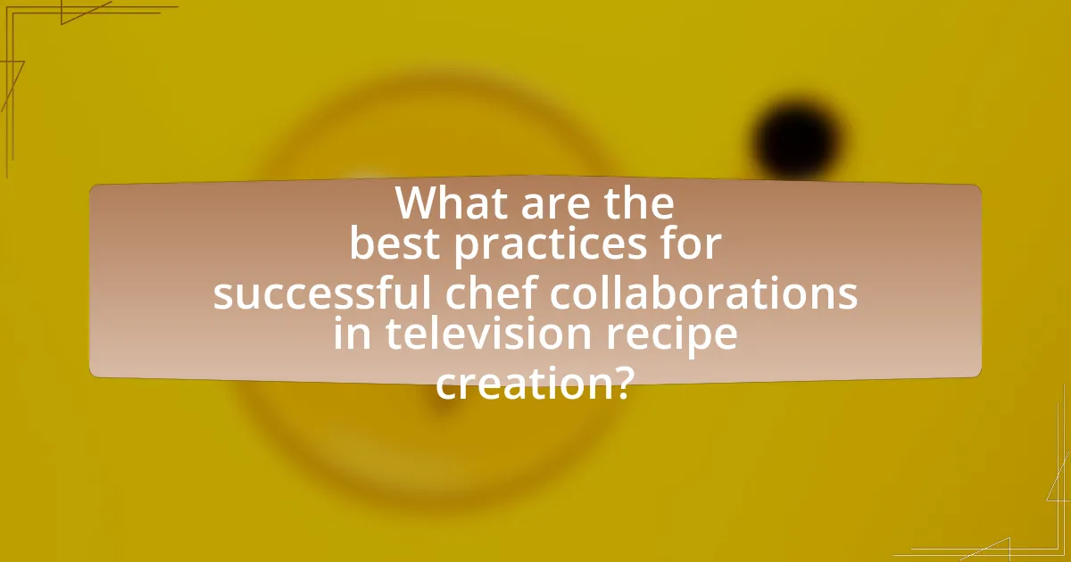 What are the best practices for successful chef collaborations in television recipe creation?
