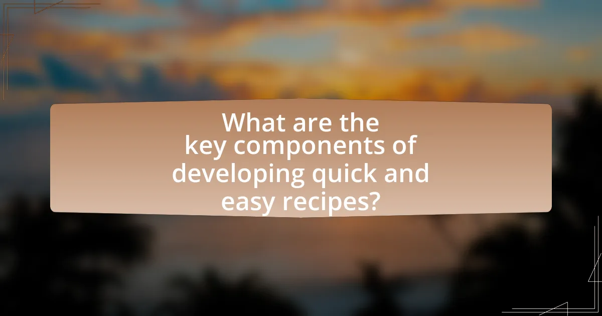 What are the key components of developing quick and easy recipes?