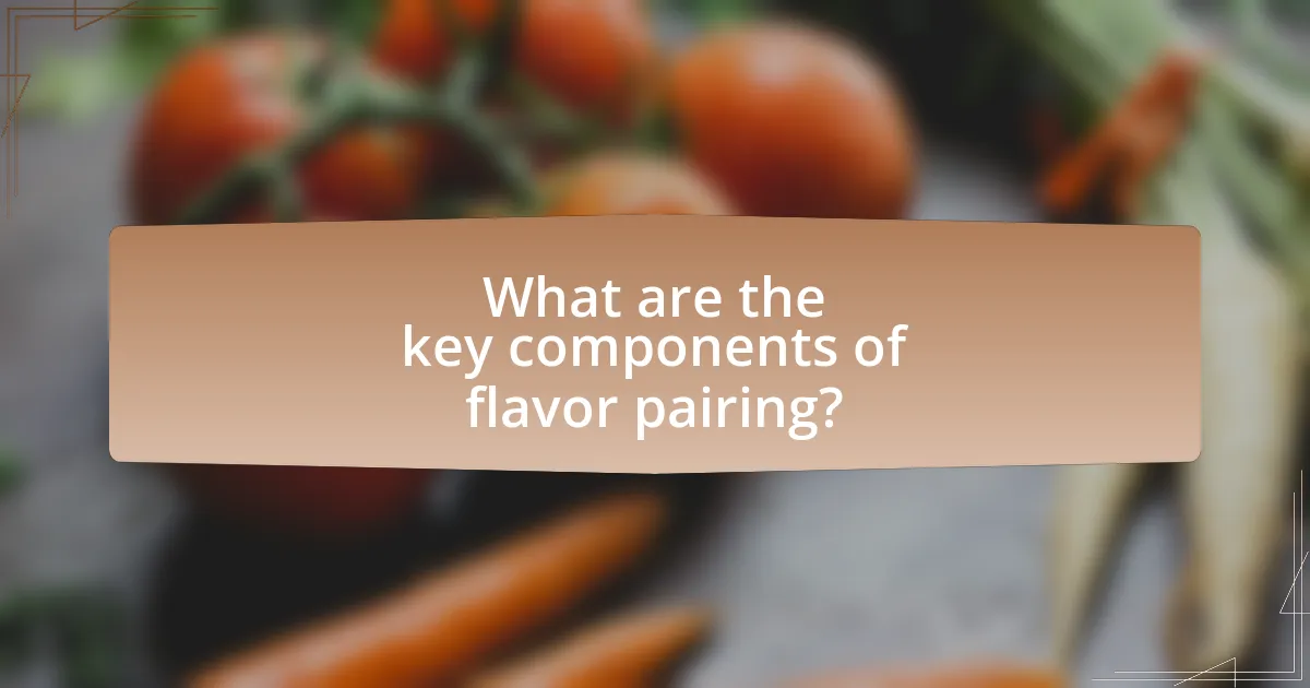What are the key components of flavor pairing?