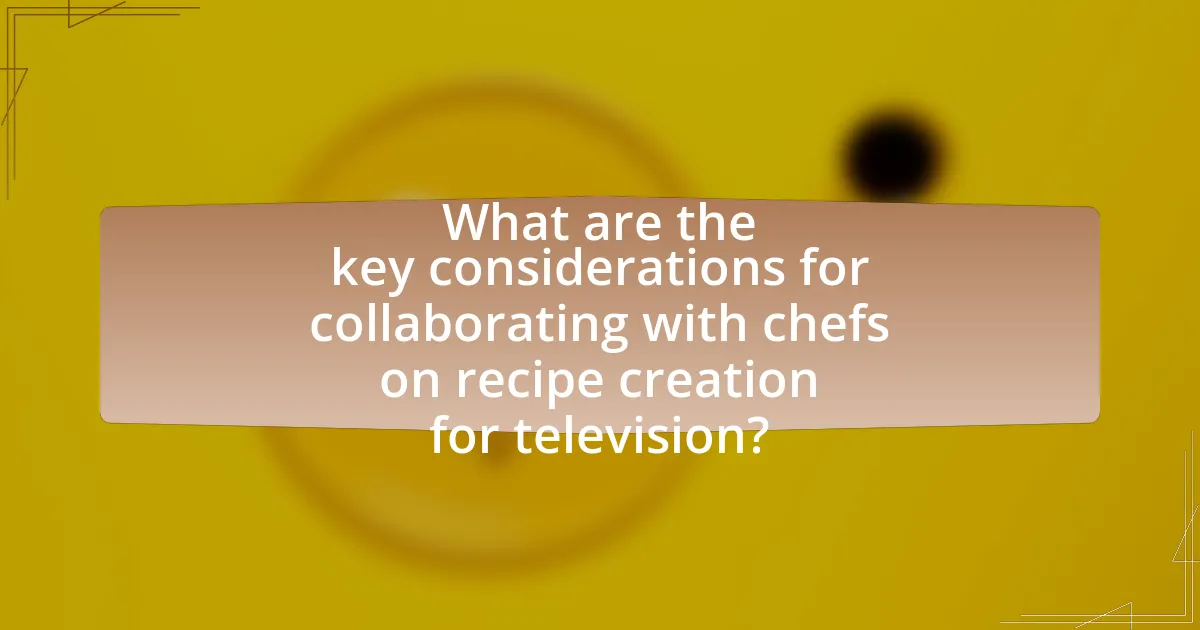 What are the key considerations for collaborating with chefs on recipe creation for television?
