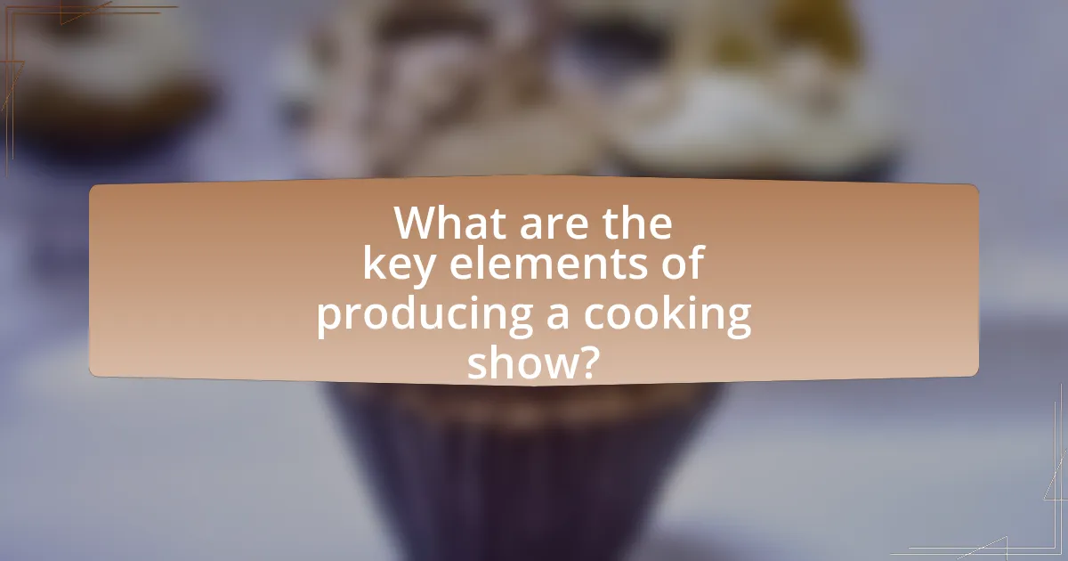 What are the key elements of producing a cooking show?