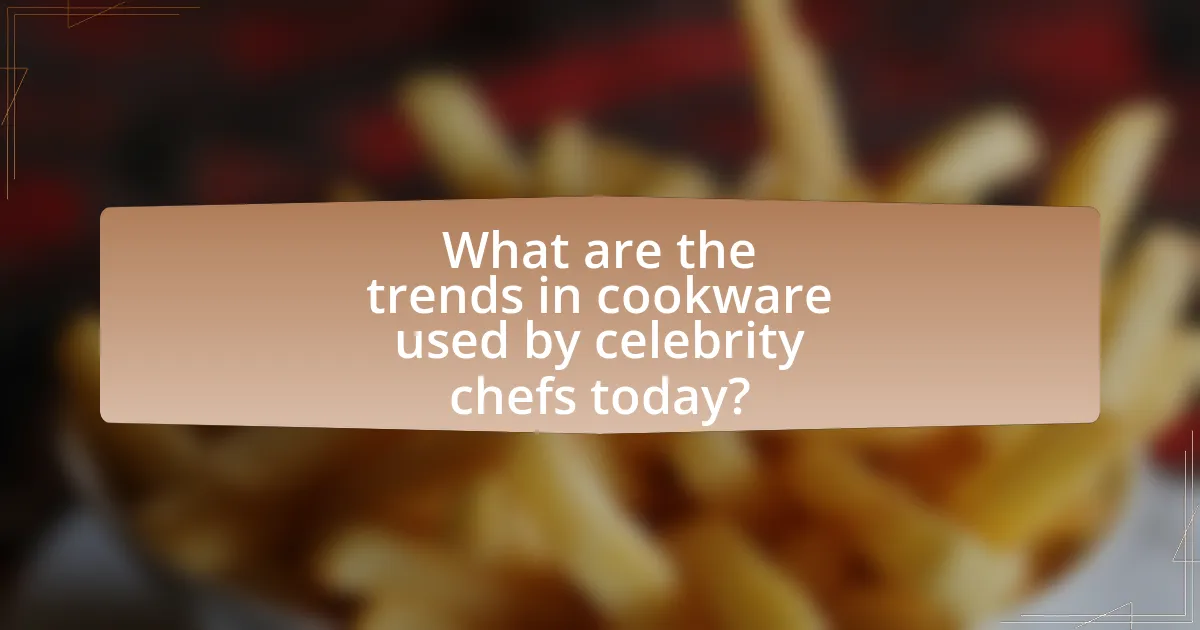 What are the trends in cookware used by celebrity chefs today?