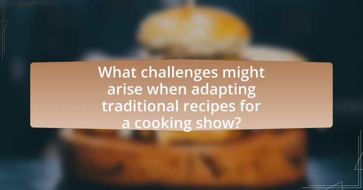 What challenges might arise when adapting traditional recipes for a cooking show?