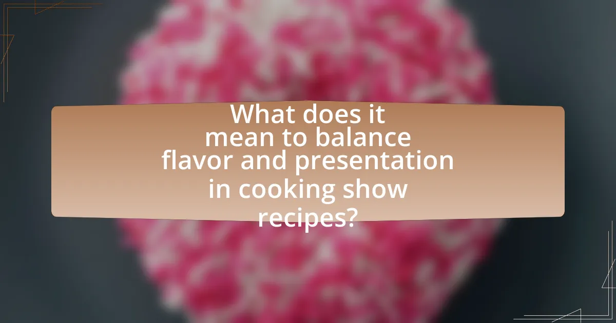 What does it mean to balance flavor and presentation in cooking show recipes?
