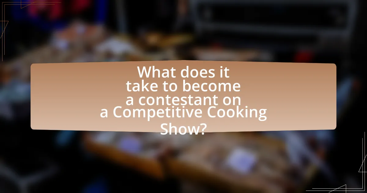 What does it take to become a contestant on a Competitive Cooking Show?