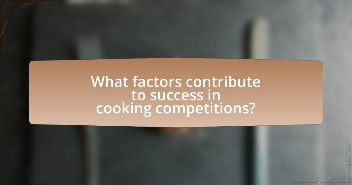 What factors contribute to success in cooking competitions?