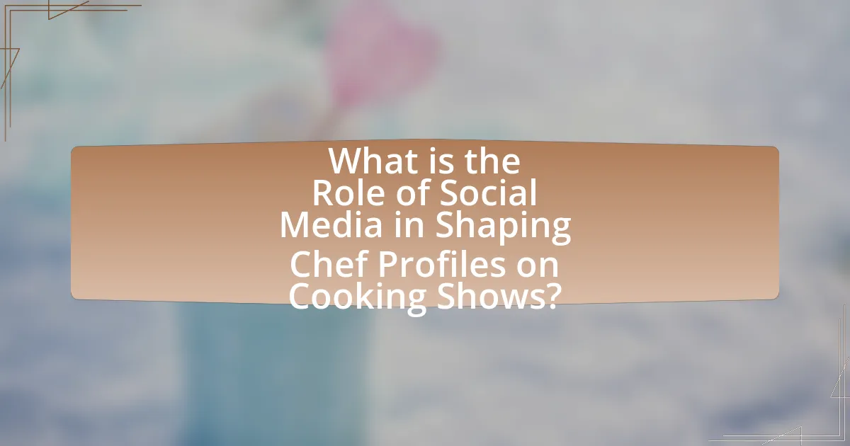 What is the Role of Social Media in Shaping Chef Profiles on Cooking Shows?
