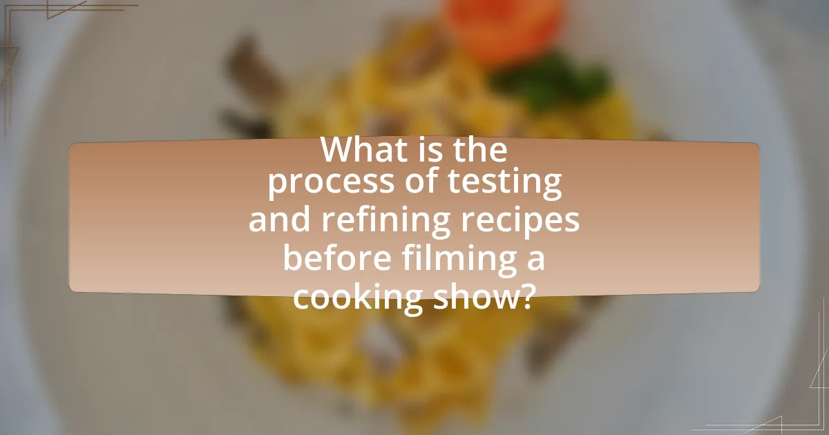 What is the process of testing and refining recipes before filming a cooking show?