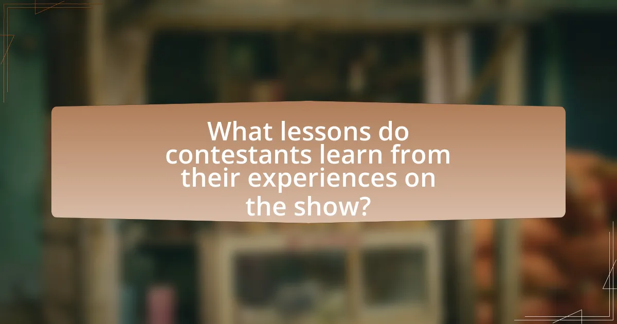 What lessons do contestants learn from their experiences on the show?