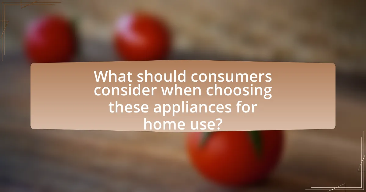 What should consumers consider when choosing these appliances for home use?