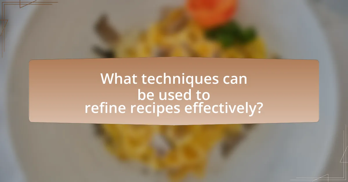 What techniques can be used to refine recipes effectively?