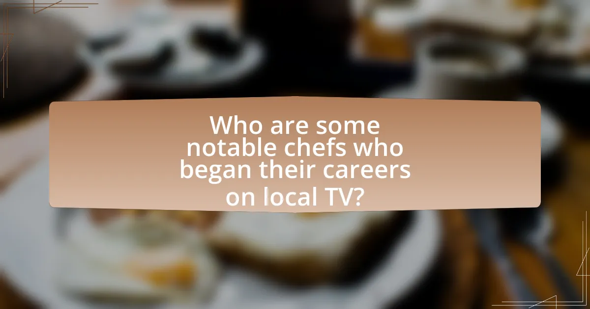 Who are some notable chefs who began their careers on local TV?